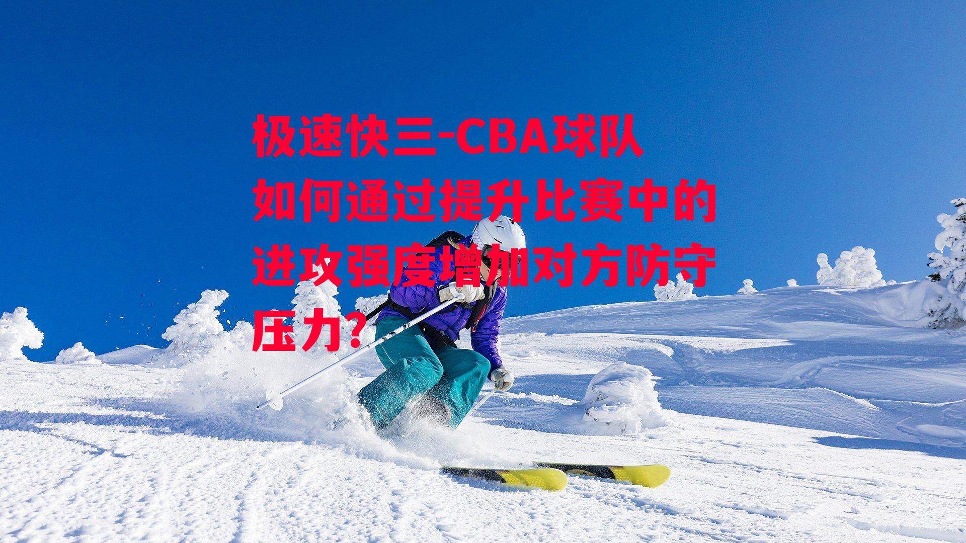 CBA球队如何通过提升比赛中的进攻强度增加对方防守压力？